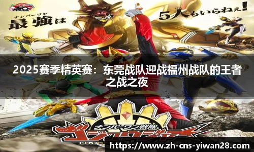 2025赛季精英赛：东莞战队迎战福州战队的王者之战之夜